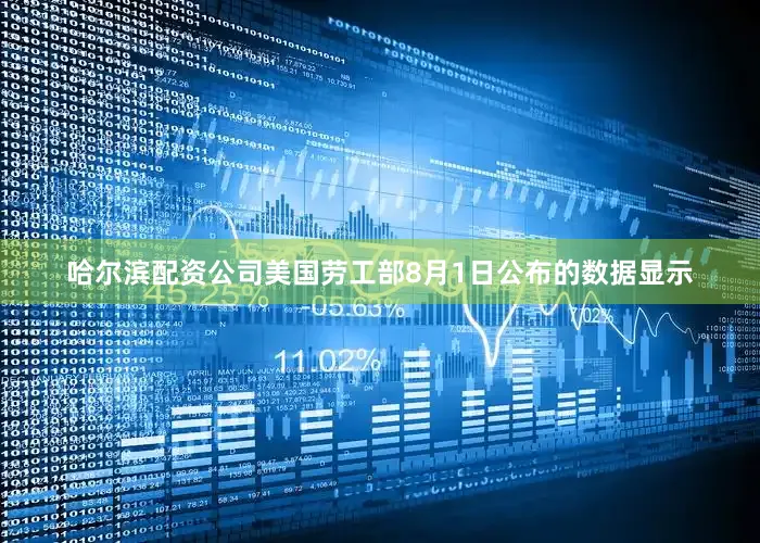 哈尔滨配资公司美国劳工部8月1日公布的数据显示